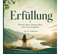 Erfüllung: Wie du deine Träume lebst, statt sie aufzugeben