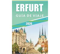 ERFURT GUÍA DE VIAJE 2026: Explora el corazón de la capital de Turingia, sus principales atracciones, monumentos históricos, cultura, gastronomía ... y consejos prácticos para todos los viajeros.