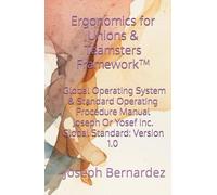 Ergonomics for Unions & Teamsters Framework™: Global Operating System & Standard Operating Procedure Manual Joseph Or Yosef Inc. Global Standard: Version 1.0