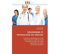 ERGONOMIE ET PHYSIOLOGIE DU TRAVAIL: Ergonomie, physiologie du travail poste et posture, santé au travail méthodes et milieux de travail organisation du travail contraintes physiques