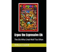 Ergos the Expressive Elk: The Elk Who Cried Wolf Too Often