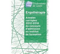 Ergothérapie - annales corrigées 2012-2016 du concours d'admission: L'institut de formation