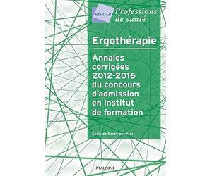 Ergothérapie - annales corrigées 2012-2016 du concours d'admission: L'institut de formation