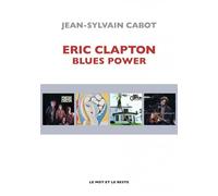 Eric Clapton - Eric Clapton Blues Power - Jean-Sylvain Cabot - Le Mot Et Le Reste - broché - Biographie