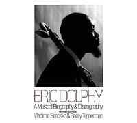 Eric Dolphy: A Musical Biography And Discography