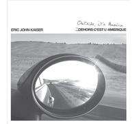Eric John Kaiser - Dehors C'est L'amerique: Outside It's America