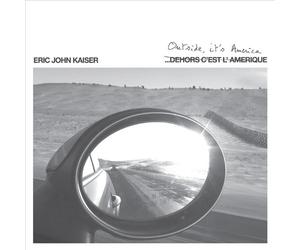 Eric John Kaiser - Dehors C'est L'amerique: Outside It's America