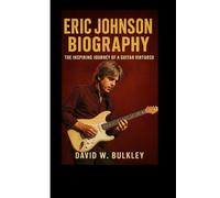 ERIC JOHNSON BIOGRAPHY: The Inspiring Journey Of A Guitar Virtuoso