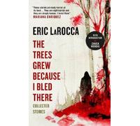 Eric LaRocca The Trees Grew Because I Bled There: Collected Stories (Relié)
