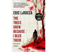 Eric LaRocca The Trees Grew Because I Bled There: Collected Stories (Relié)