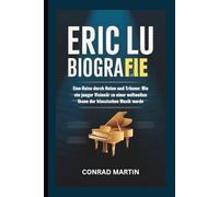 ERIC LU BIOGRAFIE: Eine Reise durch Noten und Träume: Wie ein junger Visionär zu einer weltweiten Ikone der klassischen Musik wurde
