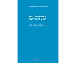 Eric Rohmer, corps et âme L'intégrité retrouvée - Violaine Caminade de Schuytter - L'harmattan - broché - Livre
