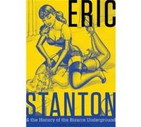 Eric Stanton the History of the Bizarre Underground by Richard Perez Seves Inconnu (Auteur)