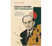 Erich Fromm and Possession: To Have or to Be: On Materialism, Identity, and Freedom from the Compulsion to Own