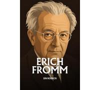 Erich Fromm sin rodeos: Lo esencial de su filosofía