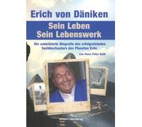 Erich von Däniken. Sein Leben - Sein Lebenswerk: Die autorisierte Biografie des erfolgreichsten Sachbuchautors des Planeten Erde