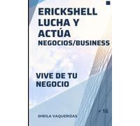 ERICKSHELL LUCHA Y ACTÚA NEGOCIOS/BUSINESS: POTENCIATE Y CONSIGUE VIVIR DE TU NEGOCIO COMO SIEMPRE SOÑASTE HACER