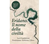 Eridano, il nome della civiltà. Come l'uomo inventò il fiume