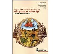 Ériger et borner diocèses et principautés au Moyen âge Nacima Baron-Yelles (Auteur), Stéphane Boissellier (Auteur), François Clément (Auteur), Flocel Sabaté (Auteur)