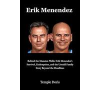 Erik Menendez: Behind the Mansion Walls: Erik Menendez’s Survival, Redemption, and the Untold Family Story Beyond the Headlines