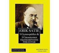 Erik Satie: 3 Gymnopedies & 3 Gnossiennes: Transcriptions for Guitar