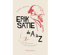 Erik Satie de A à Z Un musicien à la plume fantasque - Karol Beffa - Flammarion - broché - Essai