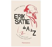 Erik Satie De A À Z - Un Musicien À La Plume Fantasque