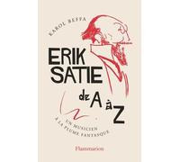 Erik Satie De A À Z - Un Musicien À La Plume Fantasque
