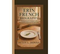 ERIN FRENCH BIOGRAPHY: The Inspiring Life, Struggles, and Success of an American Chef and Author