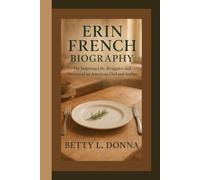 ERIN FRENCH BIOGRAPHY: The Inspiring Life, Struggles, and Success of an American Chef and Author