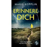 Erinnere dich Der packende und mitreißende Psychothriller mit Suchtpotential: Deine Vergangenheit wird dich immer einholen