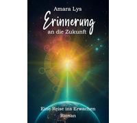 Erinnerung an die Zukunft: Eine Reise ins Erwachen