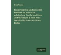 Erinnerungen an Lindau und den Bodensee als malerische, anheimelnde Blaufluth mit ihren ZauberGeländen in einer Reihe Gedichte Mit einer Ansicht von Lindau