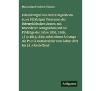 Erinnerungen aus dem Kriegerleben eines 82jährigen Veteranen der österreichischen Armee, mit besonderer Bezugnahme auf die Feldzüge der Jahre 1805, ... vom Jahre 1809 bis 1814 betreffend