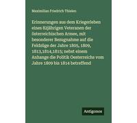 Erinnerungen aus dem Kriegerleben eines 82jährigen Veteranen der österreichischen Armee, mit besonderer Bezugnahme auf die Feldzüge der Jahre 1805, ... vom Jahre 1809 bis 1814 betreffend