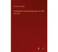 Erinnerungen Aus Den Kriegszeiten Von 1806 Bis 1813