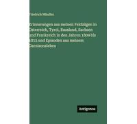 Erinnerungen aus meinen Feldzügen in Osterreich, Tyrol, Russland, Sachsen und Frankreich in den Jahren 1809 bis 1815 und Episoden aus meinem Garnisonsleben