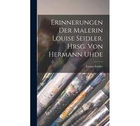 Erinnerungen Der Malerin Louise Seidler. Hrsg. Von Hermann Uhde
