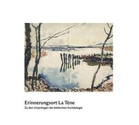Erinnerungsort La Tène Zu den Ursprüngen der keltischen Archäologie - Marc Antoine Kaeser - Latenium Musee Archeologie Neucha - broché - Essai