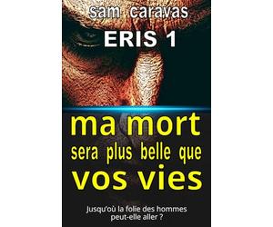 ERIS 1 ma mort sera plus belle que vos vies