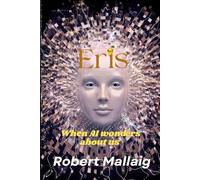Eris: When AI wonders about us Artificial Intelligence | 6 x 9 inches 405 pages | Future Techno Thriller