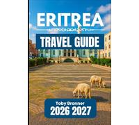 ERITREA TRAVEL GUIDE 2026 2027: Essential Information for Safe Movement, Smart Spending, and Smooth Visits
