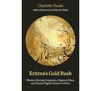 Eritrea's Gold Rush: Western Mining Companies, Regional Wars, and Human Rights Abuses in Africa