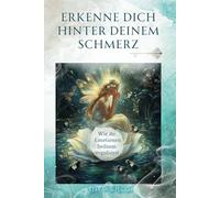 Erkenne dich hinter deinem Schmerz: Wie du Emotionen heilsam regulierst: Die verantwortungsvolle Begegnung mit deinem Schmerzkörper erhebt dich auf ... Geschenken der Selbsterkenntnis werden