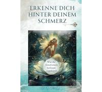 Erkenne dich hinter deinem Schmerz: Wie du Emotionen heilsam regulierst: Die verantwortungsvolle Begegnung mit deinem Schmerzkörper erhebt dich auf ... Geschenken der Selbsterkenntnis werden