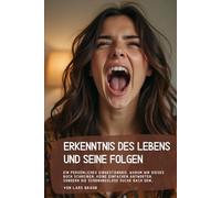 Erkenntnis des Lebens und seine Folgen: Ein persönliches Eingeständnis, warum wir dieses Buch schreiben: Keine einfachen Antworten, sondern die schonungslose Suche nach dem…