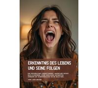 Erkenntnis des Lebens und seine Folgen: Ein persönliches Eingeständnis, warum wir dieses Buch schreiben: Keine einfachen Antworten, sondern die schonungslose Suche nach dem…