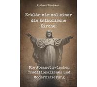Erklär mir mal einerdie Katholische Kirche!: Atemnot zwischen Traditionalismus und Modernisierung