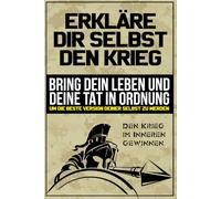 Erkläre dir selbst den Krieg: Bring dein Leben und deine Tat in Ordnung, um die beste Version deiner Selbst zu werden