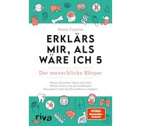 Erklärs mir, als wäre ich 5 - Der menschliche Körper: Der Nachfolger zum SPIEGEL-Bestseller. Das perfekte Geschenk für Eltern, Lehrer und alle Neugierigen